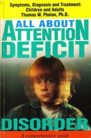 All About Attention Deficit Disorder: Symptoms, Diagnosis & Treatment: Children and Adults