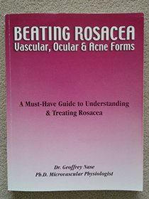 Beating Rosacea: Vascular, Ocular  Acne Forms: A Must-Have Guide to Understanding  Treating Rosacea