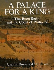 A Palace for a King : The Buen Retiro and the Court of Philip IV