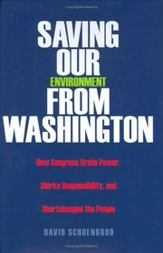 Saving Our Environment from Washington : How Congress Grabs Power, Shirks Responsibility, and Shortchanges the People (RN S.)