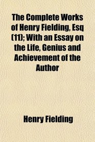 The Complete Works of Henry Fielding, Esq (Volume 11); With an Essay on the Life, Genius and Achievement of the Author