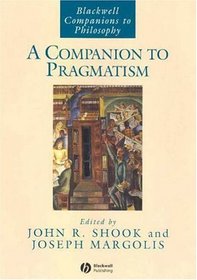 A Companion to Pragmatism (Blackwell Companions to Philosophy)