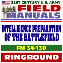 21st Century U.S. Army Field Manuals: Intelligence Preparation of the Battlefield, FM 34-130 (Ringbound)