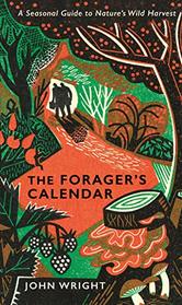 The Forager's Calendar: A Seasonal Guide to Nature?s Wild Harvests