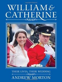 William and Catherine: Their Lives, Their Wedding. Andrew Morton