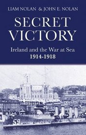 Secret Victory: Ireland and the War at Sea 1914-1918