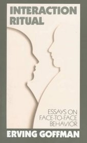 Interaction Ritual:  Essays on Face-to-Face Behavior