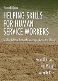 Helping Skills for Human Service Workers: Building Relationships And Encouraging Productive Change