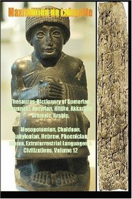 Thesaurus-Dictionary of Sumerian,Anunnaki,Assyrian,Hittite, Akkadian,Aramaic,Arabic. Vol.12: Mesopotamian,Chaldean,Babylonian,Hebrew,Phoenician,Ulema, ... Languages & Civilizations (Volume 12)