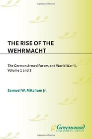 The Rise of the Wehrmacht [Two Volumes]: The German Armed Forces and World War II