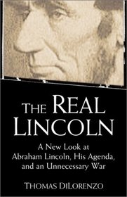 The Real Lincoln: A New Look at  Abraham Lincoln, His Agenda, and an Unnecessary War