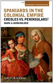 Spaniards in the Colonial Empire: Creoles vs. Peninsulars (Viewpoints / Puntos de Vista)