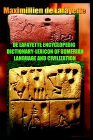 De Lafayette Encyclopedic Dictionary-Lexicon Of Sumerian Language And Civilization: Comparative Thematic Thesaurus, History&Culture:Sumerian,Akkadian,Hittite,Assyrian,Aramaic,Anunnaki (Volume 3)