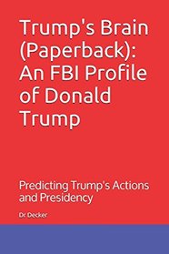 Trump's Brain (Paperback): An FBI Profile of Donald Trump: Predicting Trump's Actions and Presidency