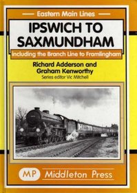 Ipswich to Saxmundham: Including the Branch Line to Framlingham (Eastern Main Lines)