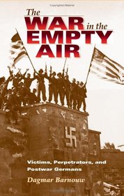 The War in the Empty Air: Victims, Perpetrators, And Postwar Germans