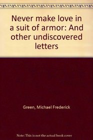 Never make love in a suit of armor: And other undiscovered letters