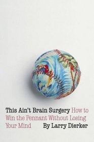 This Ain't Brain Surgery: How To Win The Pennant Without Losing Your Mind
