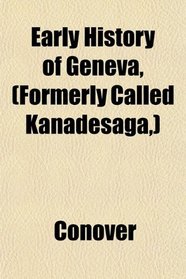 Early History of Geneva, (Formerly Called Kanadesaga,)