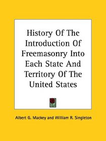 History of the Introduction of Freemasonry into Each State and Territory of the United States