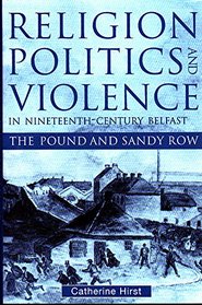 Religion, Politics and Violence in Nineteenth-Century Belfast: The Pound & Sandy Row
