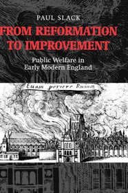 From Reformation to Improvement: Public Welfare in Early Modern England : The Ford Lectures Delivered in the University of Oxford 1994-1995