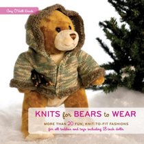 Knits for Bears to Wear: More than 20 Fun, Knit-to-Fit Fashions for All Teddies and Toys Including 18-Inch Dolls