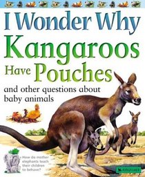 I Wonder Why Kangaroos Have Pouches : And Other Questions About Baby Animals (I Wonder Why)