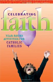 Celebrating Faith: Year-Round Activities for Catholic Families