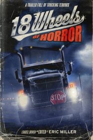 18 Wheels of Horror: A Trailer Full of Trucking Terrors