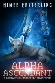 Alpha Ascendant: Fantastical Werewolf Adventure (Wolf Rampant) (Volume 3)