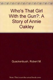 Who's That Girl with the Gun?: A Story of Annie Oakley