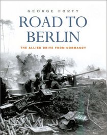 Road to Berlin: The Allied Drive From Normandy