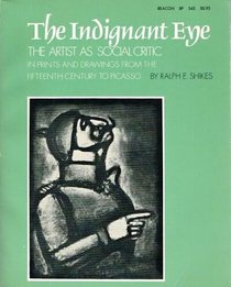 The Indignant Eye: The artist as social critic in prints and drawings from the fifteenth century to Picasso