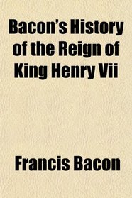 Bacon's History of the Reign of King Henry Vii