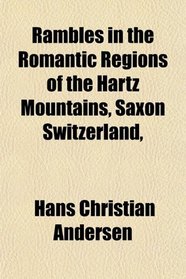 Rambles in the Romantic Regions of the Hartz Mountains, Saxon Switzerland,