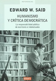 Humanismo y critica democratica. La responsabilidad publica de escritores e intelectuales (Spanish Edition)