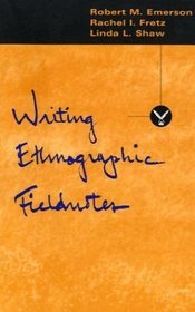 Writing Ethnographic Fieldnotes (Chicago Guides to Writing, Editing, and Publishing)