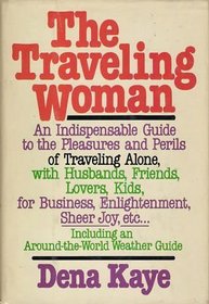 The traveling woman: An indispensable guide to the pleasures and perils of traveling alone, with husbands, friends, lovers, kids, for business, enlightenment, sheer joy, etc