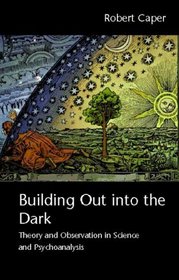 Building Out into the Dark: Theory and Observation in Science and Psychoanalysis