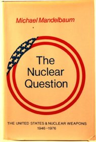 The Nuclear Question: The United States and Nuclear Weapons, 1946-1976