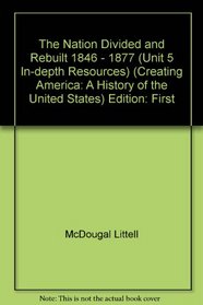 The Nation Divided and Rebuilt, 1846 - 1877 (Unit 5, In-depth Resources) (Creating America: A History of the United States)