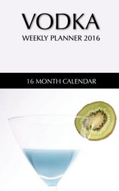 Vodka Weekly Planner 2016: 16 Month Calendar