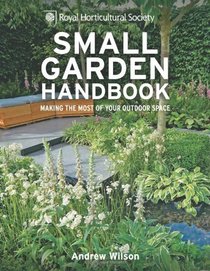 RHS Small Garden Handbook: Making the Most of Your Outdoor Space