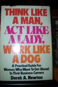 Think like a man, act like a lady, work like a dog