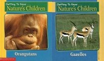 Getting to Know Nature's Children: Orangutans & Gazelles (Getting to Know Nature's Children)
