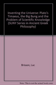 Inventing the Universe: Plato's Timaeus, the Big Bang, and the Problem of Scientific Knowledge (Suny Series in Ancient Greek Philosophy)