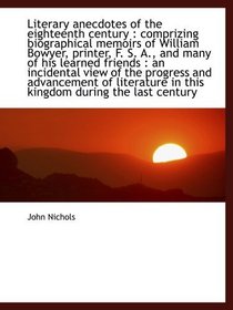 Literary anecdotes of the eighteenth century : comprizing biographical memoirs of William Bowyer, pr