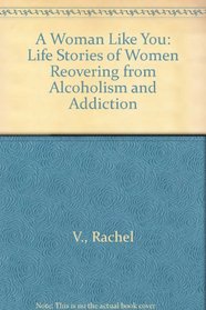 A Woman Like You: Life Stories of Women Reovering from Alcoholism and Addiction