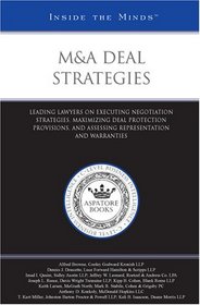 M&A Deal Strategies: Leading Lawyers on Executing Negotiation Strategies, Maximizing Deal Protection Provisions, and Assessing Representation and Warranties (Inside the Minds)